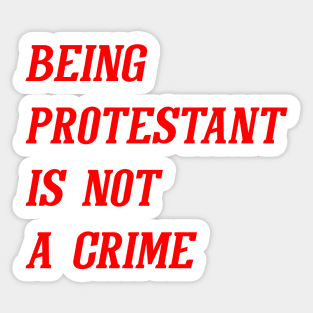 Being Protestant Is Not A Crime (Red) Sticker